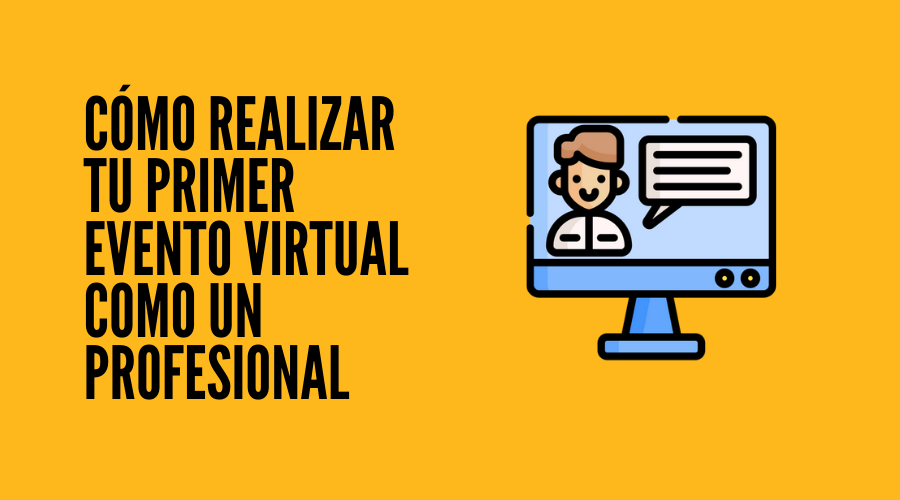 Cómo realizar tu primer evento virtual como un profesional [Buenas prácticas]